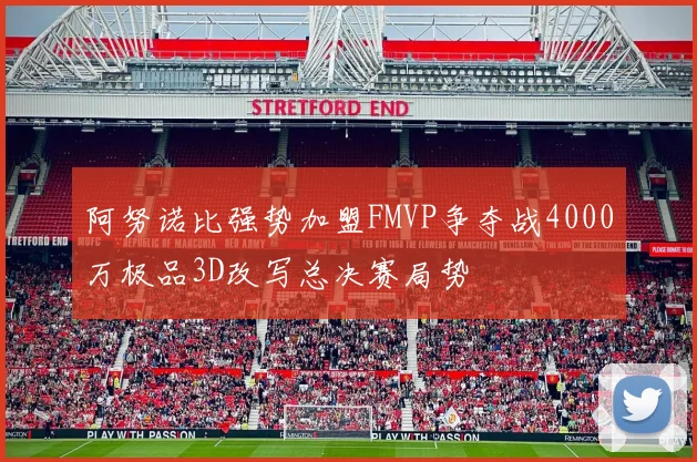 阿努诺比强势加盟FMVP争夺战4000万极品3D改写总决赛局势