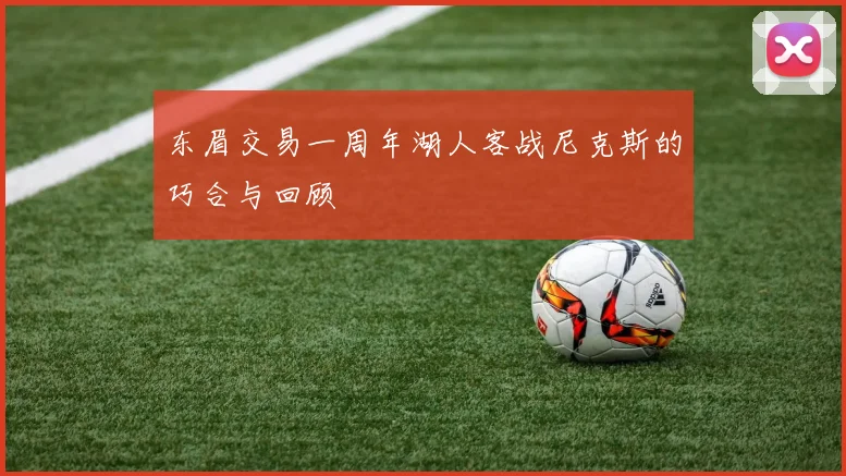 东眉交易一周年湖人客战尼克斯的巧合与回顾